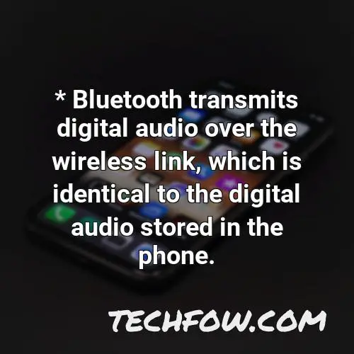 bluetooth transmits digital audio over the wireless link which is identical to the digital audio stored in the phone