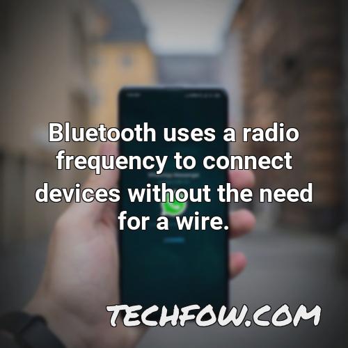 bluetooth uses a radio frequency to connect devices without the need for a wire