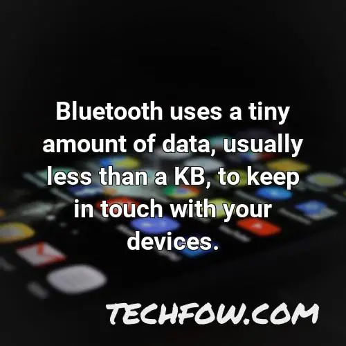 bluetooth uses a tiny amount of data usually less than a kb to keep in touch with your devices