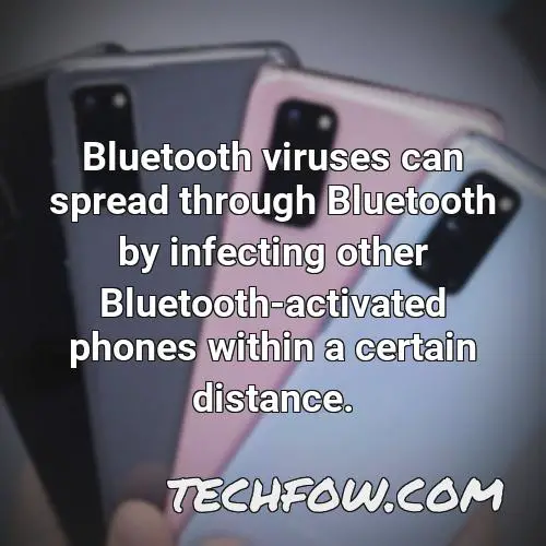 bluetooth viruses can spread through bluetooth by infecting other bluetooth activated phones within a certain distance