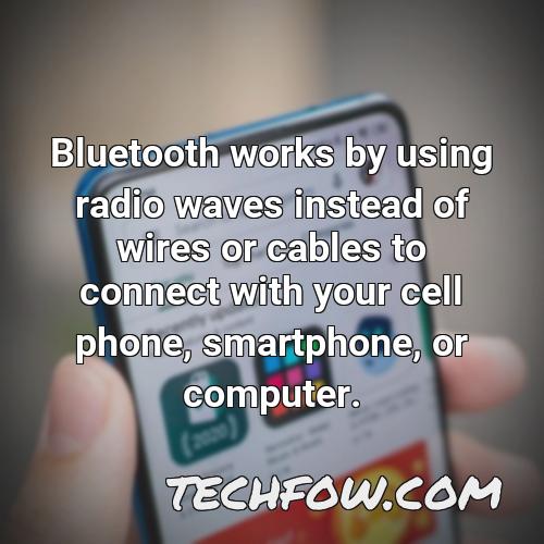 bluetooth works by using radio waves instead of wires or cables to connect with your cell phone smartphone or computer
