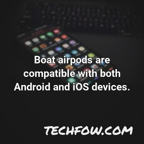 boat airpods are compatible with both android and ios devices