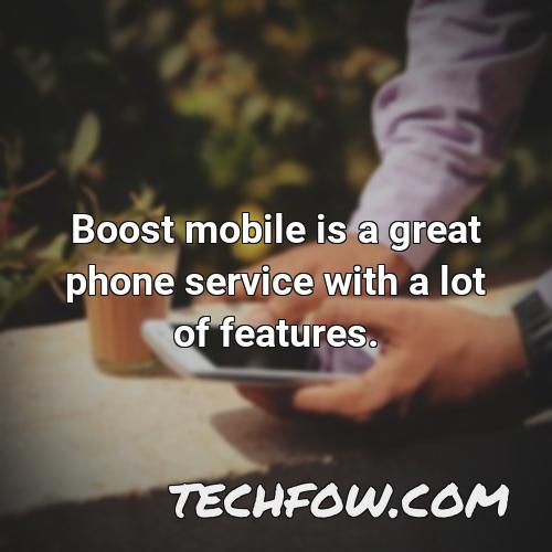 boost mobile is a great phone service with a lot of features