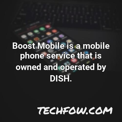 boost mobile is a mobile phone service that is owned and operated by dish