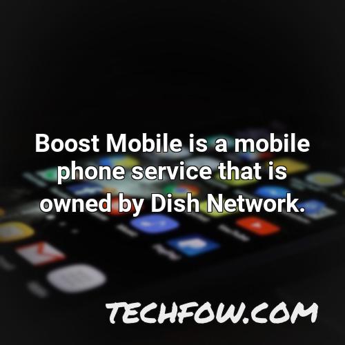 boost mobile is a mobile phone service that is owned by dish network