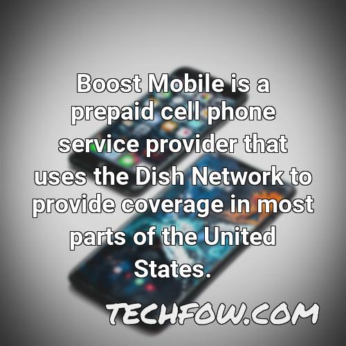 boost mobile is a prepaid cell phone service provider that uses the dish network to provide coverage in most parts of the united states