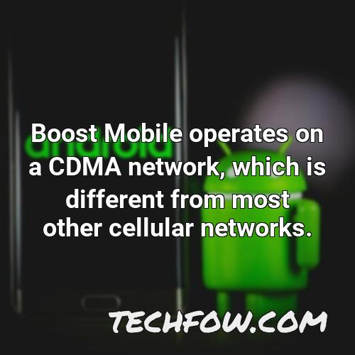 boost mobile operates on a cdma network which is different from most other cellular networks