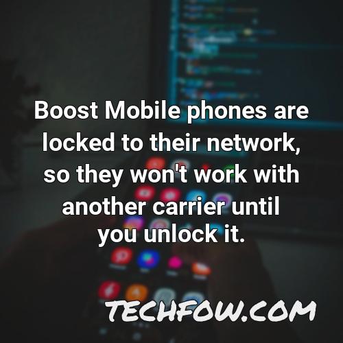 boost mobile phones are locked to their network so they won t work with another carrier until you unlock it
