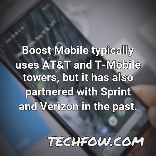 boost mobile typically uses at t and t mobile towers but it has also partnered with sprint and verizon in the past 1