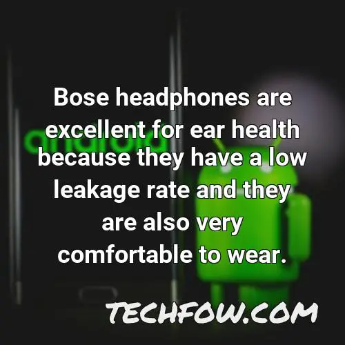 bose headphones are excellent for ear health because they have a low leakage rate and they are also very comfortable to wear