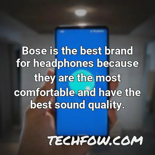 bose is the best brand for headphones because they are the most comfortable and have the best sound quality