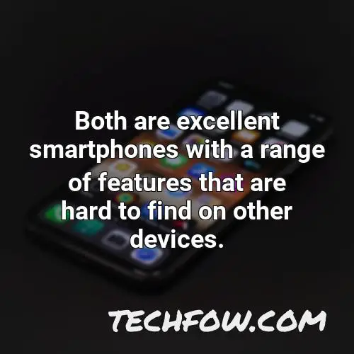 both are excellent smartphones with a range of features that are hard to find on other devices