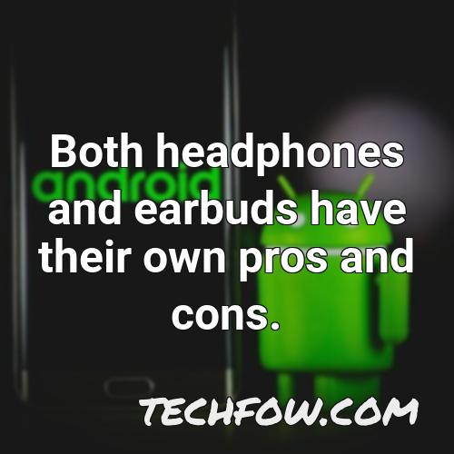 both headphones and earbuds have their own pros and cons