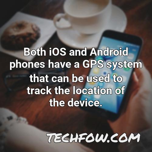 both ios and android phones have a gps system that can be used to track the location of the device