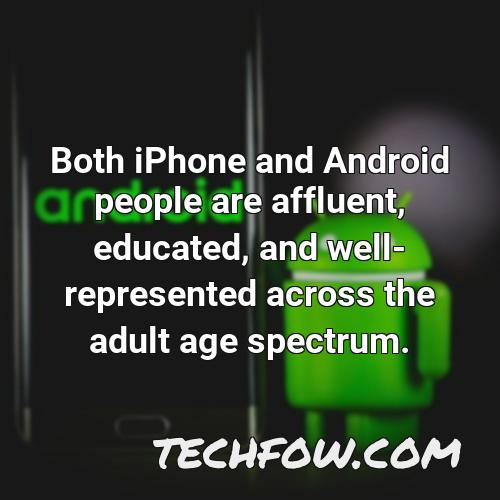 both iphone and android people are affluent educated and well represented across the adult age spectrum 1