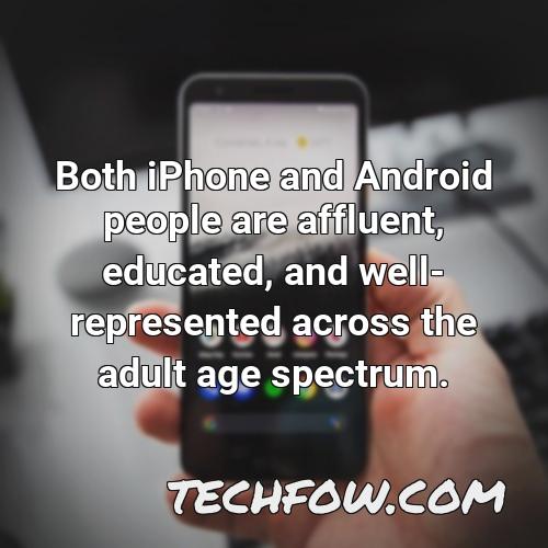 both iphone and android people are affluent educated and well represented across the adult age spectrum