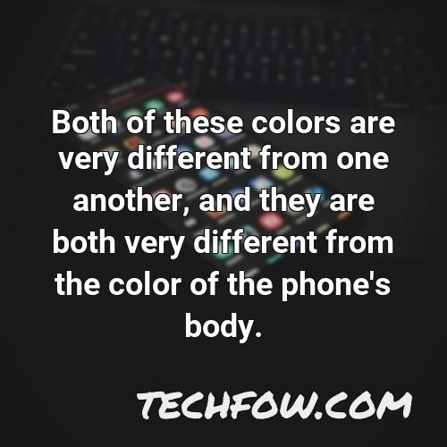 both of these colors are very different from one another and they are both very different from the color of the phone s body