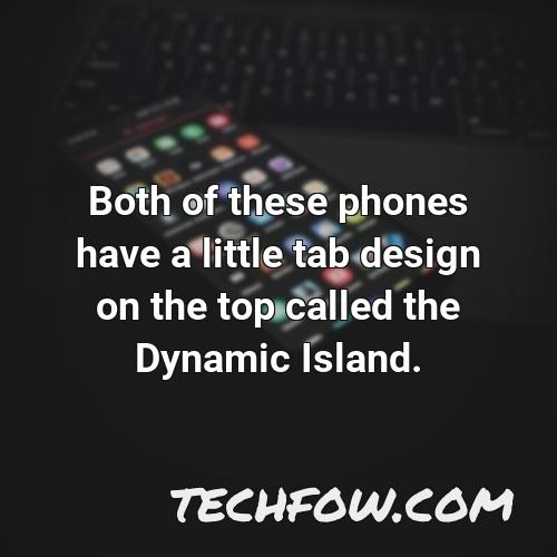 both of these phones have a little tab design on the top called the dynamic island