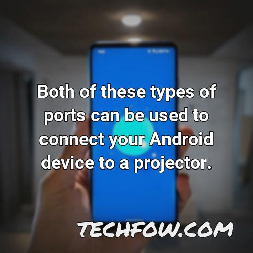 both of these types of ports can be used to connect your android device to a projector