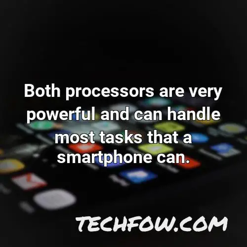 both processors are very powerful and can handle most tasks that a smartphone can