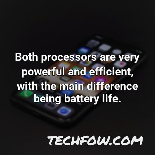 both processors are very powerful and efficient with the main difference being battery life