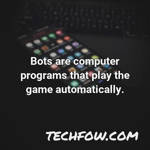 bots are computer programs that play the game automatically