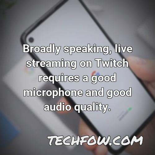 broadly speaking live streaming on twitch requires a good microphone and good audio quality