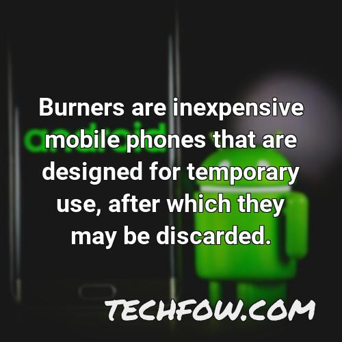 burners are inexpensive mobile phones that are designed for temporary use after which they may be discarded