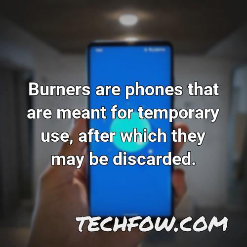 burners are phones that are meant for temporary use after which they may be discarded