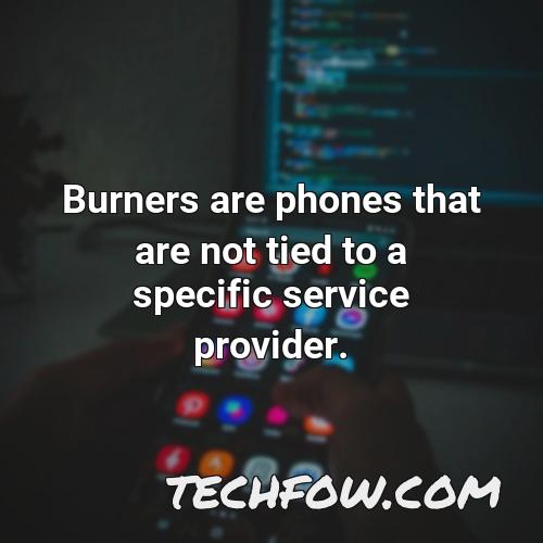 burners are phones that are not tied to a specific service provider
