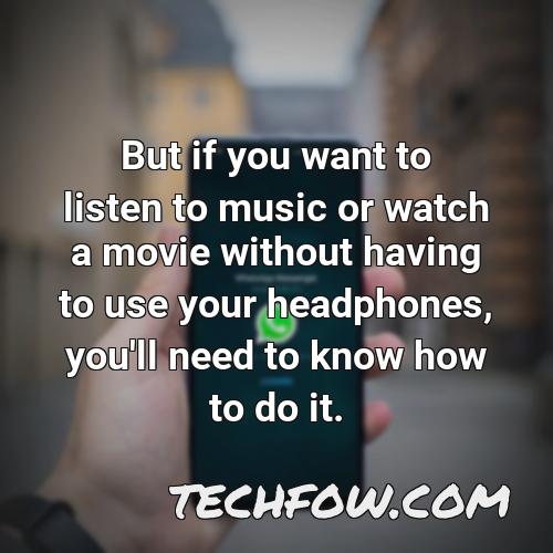 but if you want to listen to music or watch a movie without having to use your headphones you ll need to know how to do it