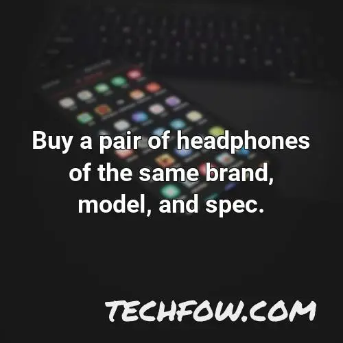buy a pair of headphones of the same brand model and spec