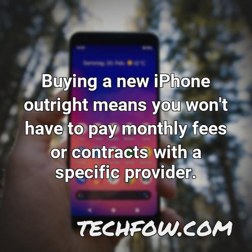 buying a new iphone outright means you won t have to pay monthly fees or contracts with a specific provider