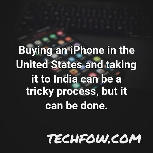 buying an iphone in the united states and taking it to india can be a tricky process but it can be done