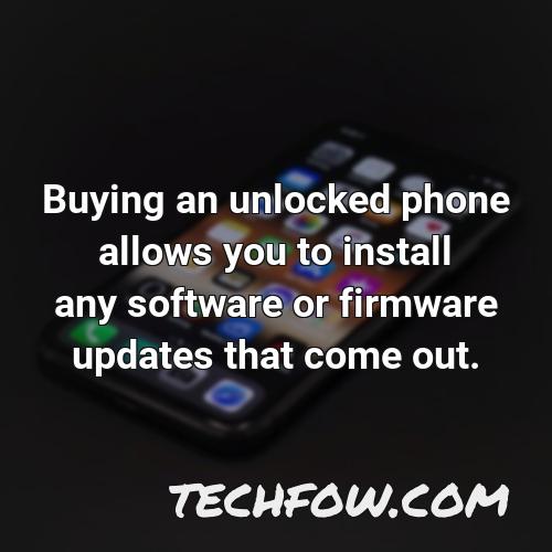 buying an unlocked phone allows you to install any software or firmware updates that come out