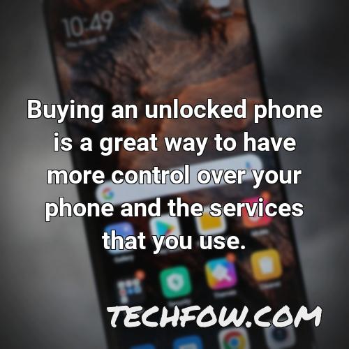buying an unlocked phone is a great way to have more control over your phone and the services that you use
