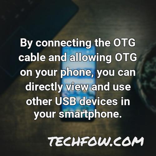 by connecting the otg cable and allowing otg on your phone you can directly view and use other usb devices in your smartphone