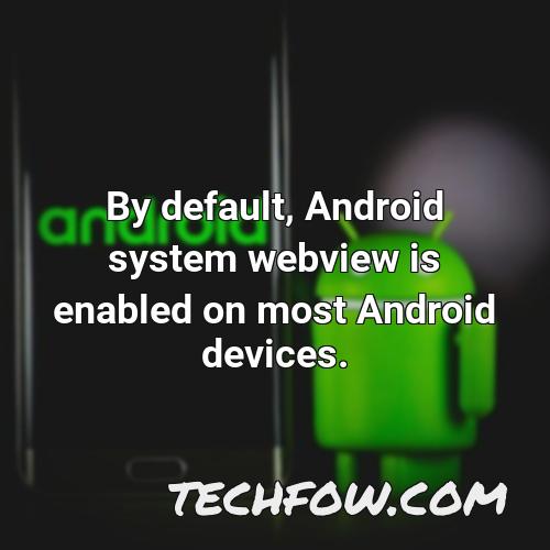 by default android system webview is enabled on most android devices