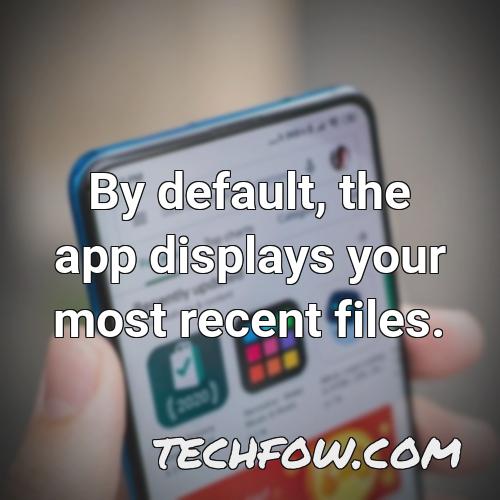 by default the app displays your most recent files