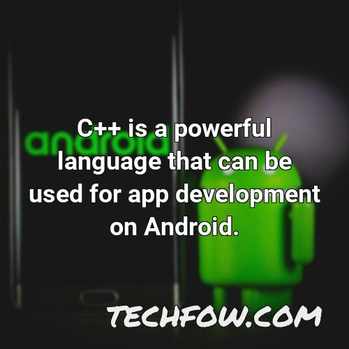 c is a powerful language that can be used for app development on android