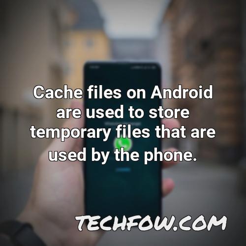 cache files on android are used to store temporary files that are used by the phone