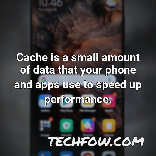 cache is a small amount of data that your phone and apps use to speed up performance