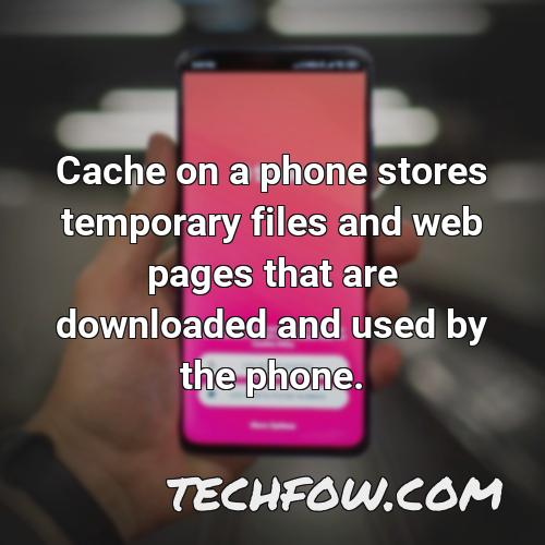 cache on a phone stores temporary files and web pages that are downloaded and used by the phone