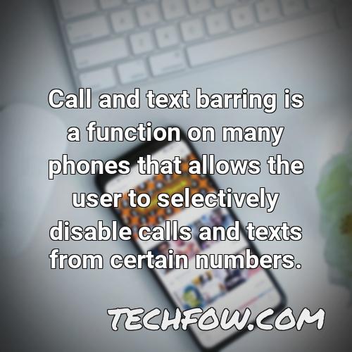 call and text barring is a function on many phones that allows the user to selectively disable calls and texts from certain numbers