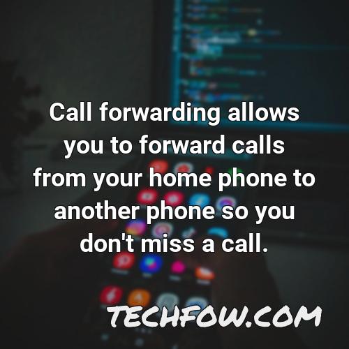 call forwarding allows you to forward calls from your home phone to another phone so you don t miss a call
