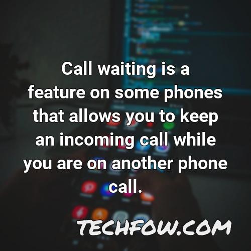 call waiting is a feature on some phones that allows you to keep an incoming call while you are on another phone call