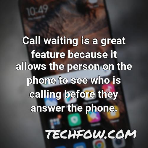 call waiting is a great feature because it allows the person on the phone to see who is calling before they answer the phone