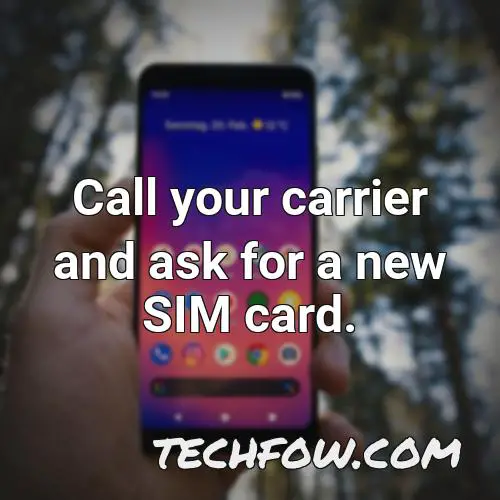 call your carrier and ask for a new sim card