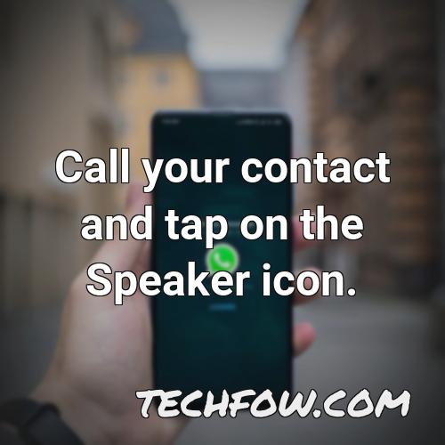 call your contact and tap on the speaker icon