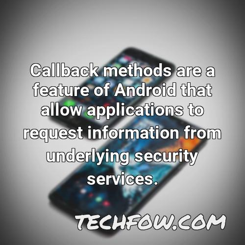 callback methods are a feature of android that allow applications to request information from underlying security services